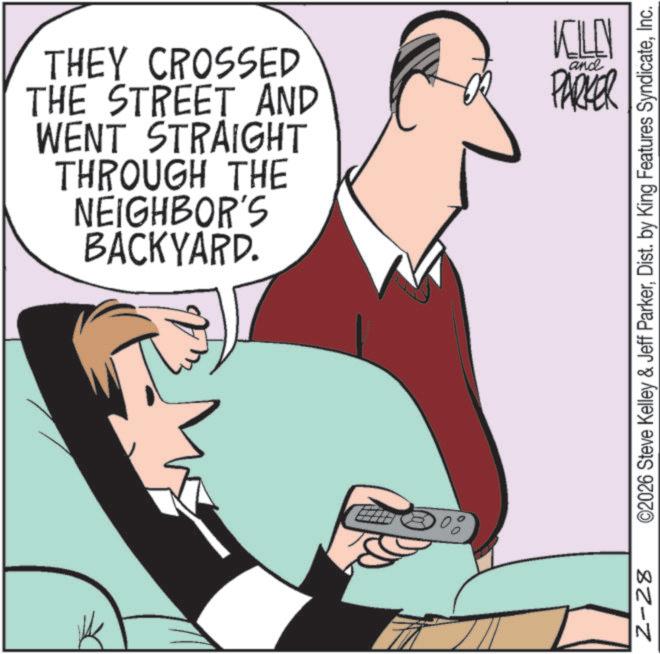 Fiction OCR: 2-28 N N THEY CROSSED THE STREET AND WENT STRAIGHT THROUGH THE NEIGHBOR'S BACKYARD. KILL and PARKER ©2026 Steve Kelley & Jeff ParkerInc. 2-28 N N THEY CROSSED THE STREET AND WENT STRAIGHT THROUGH THE NEIGHBOR'S BACKYARD . KILL and PARKER © 2026 Steve Kelley & Jeff ParkerDist . by King Features Syndicate