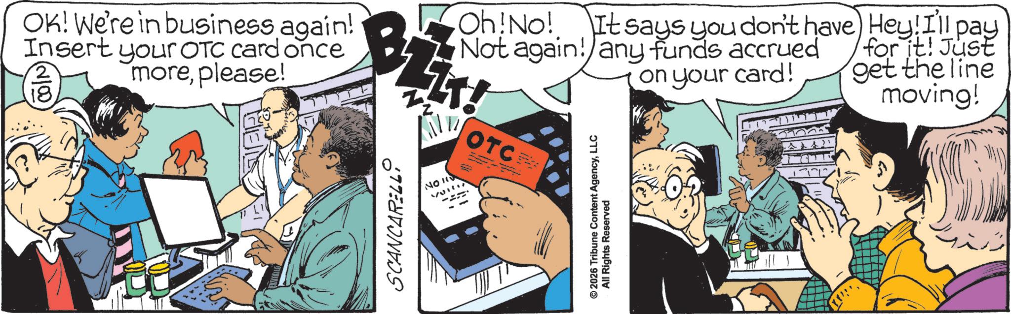 Comic book OCR: OK! We're in business again! Insert your OTC card once moreplease! 2 18 Oh! No! Not again! any funds accrued It says you don't have on your card! Hey! I'll pay for it! Just get the line moving! SCANCARELL NO 11 OTCE © 2026 Tribune Content AgencyLLC All Rights Reserved OK ! We're in business again ! Insert your OTC card once moreplease ! 2 18 Oh ! No ! Not again ! any funds accrued It says you don't have on your card ! Hey ! I'll pay for it ! Just get the line moving ! SCANCARELL NO 11 OTCE © 2026 Tribune Content AgencyLLC All Rights Reserved