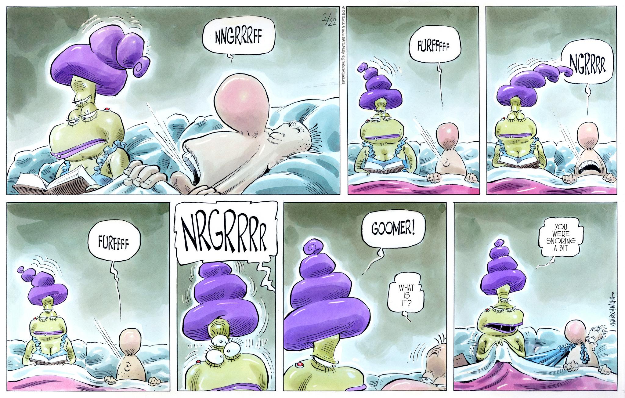 Publication OCR: NNGRRRFF 2/22 2016 Ricardo & Nacho. Distributed by King Features Syndicate FURFFFF NRGRRRR GOOMER! WHAT IT? FURFFFFF NGRRER YOU WERE SNORING A BIT RICARDO & NACHO NNGRRRFF 2/22 2016 Ricardo & Nacho . Distributed by King Features Syndicate FURFFFF NRGRRRR GOOMER ! WHAT IT ? FURFFFFF NGRRER YOU WERE SNORING A BIT RICARDO & NACHO