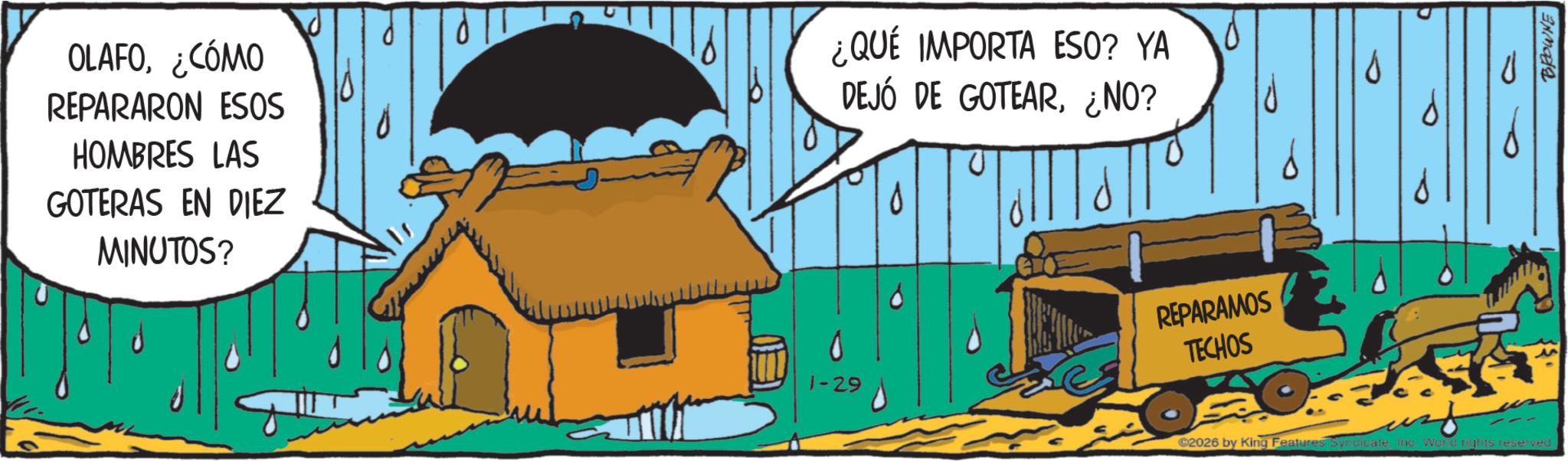 Thatching OCR: OLAFO¿CÓMO REPARARON ESOS HOMBRES LAS GOTERAS EN DIEZ MINUTOS? ¿QUÉ IMPORTA ESO? YA DEJÓ DE GOTEAR¿NO? 1-29 REPARAMOS TECHOS ust ©2026 by King Features SyndicateInc World rights reserved BROWNE OLAFO¿ CÓMO REPARARON ESOS HOMBRES LAS GOTERAS EN DIEZ MINUTOS ? ¿ QUÉ IMPORTA ESO ? YA DEJÓ DE GOTEAR¿ NO ? 1-29 REPARAMOS TECHOS ust © 2026 by King Features SyndicateInc World rights reserved BROWNE