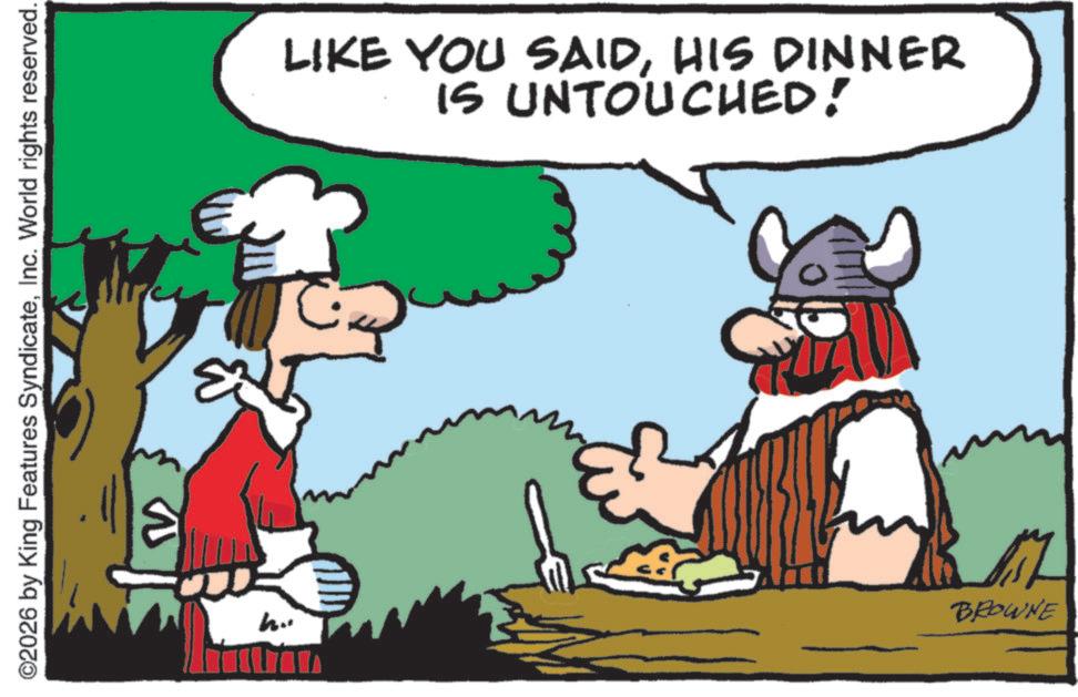 Pleased OCR: ©2026 by King Features SyndicateInc. World rights reserved. LIKE YOU SAIDHIS DINNER IS UNTOUCHED! h.. BROWNE © 2026 by King Features SyndicateInc. World rights reserved . LIKE YOU SAIDHIS DINNER IS UNTOUCHED ! h .. BROWNE