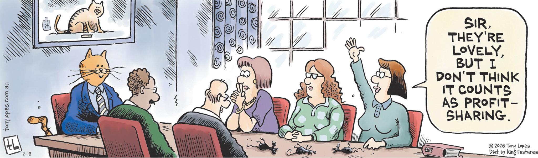 Animated cartoon OCR: tonylopes.com.au 2-18 SIRTHEY'RE LOVELYBUT I DON'T THINK IT COUNTS AS PROFIT- SHARING. FICH 2026 Tony Lopes Dist. by King Features tonylopes.com.au 2-18 SIRTHEY'RE LOVELYBUT I DON'T THINK IT COUNTS AS PROFIT- SHARING . FICH 2026 Tony Lopes Dist . by King Features