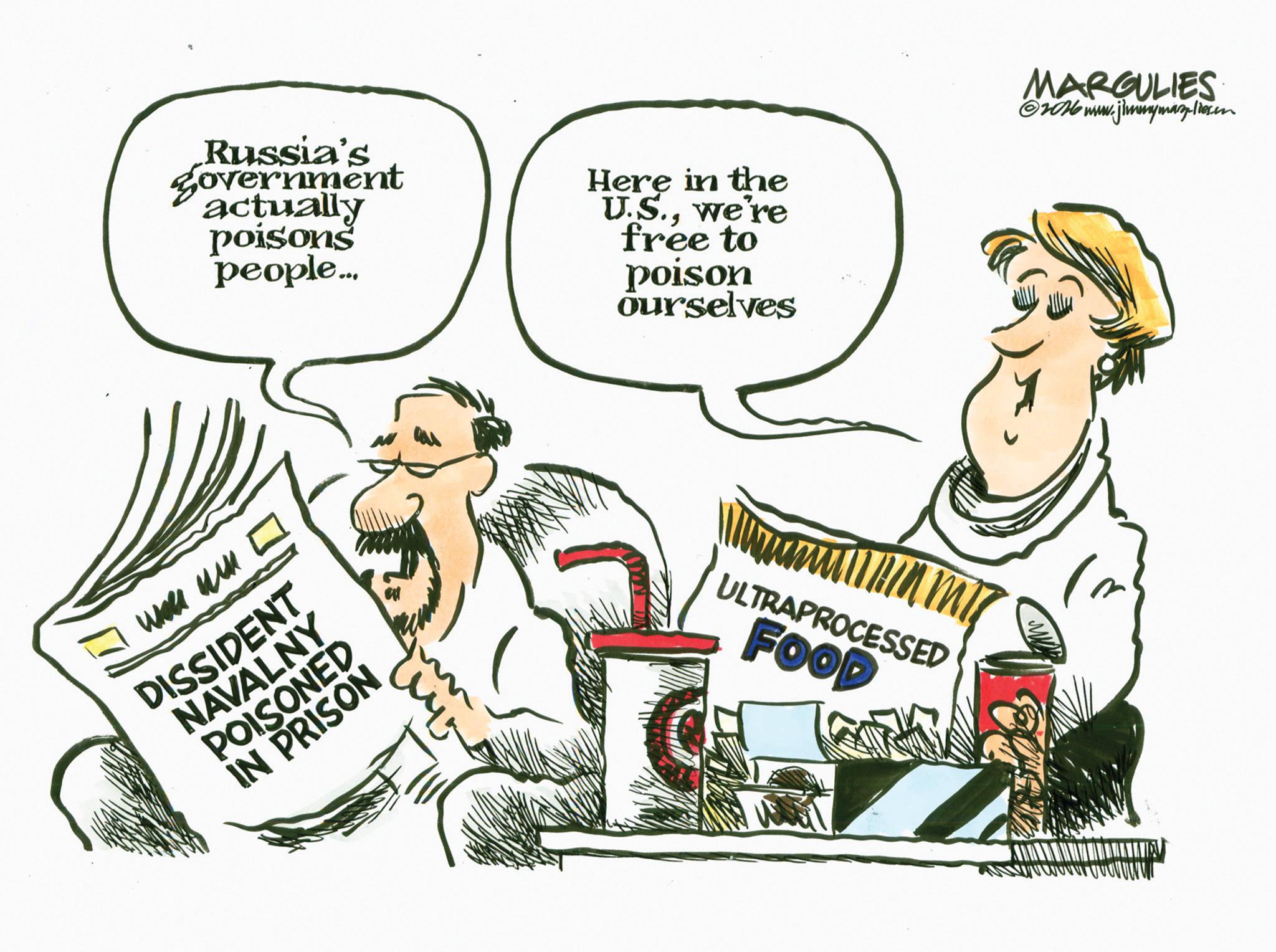 Fiction OCR: Russia's Government actually poisons people... Here in the U.S.we're free to poison ourselves MARGULIES ©2016 www.jimmymazliesen well wi DISSIDENT NAVALNY POISONED IN PRISON m ULTRAPROCESSED FOOD Russia's Government actually poisons people ... Here in the U.S.we're free to poison ourselves MARGULIES © 2016 www.jimmymazliesen well wi DISSIDENT NAVALNY POISONED IN PRISON m ULTRAPROCESSED FOOD