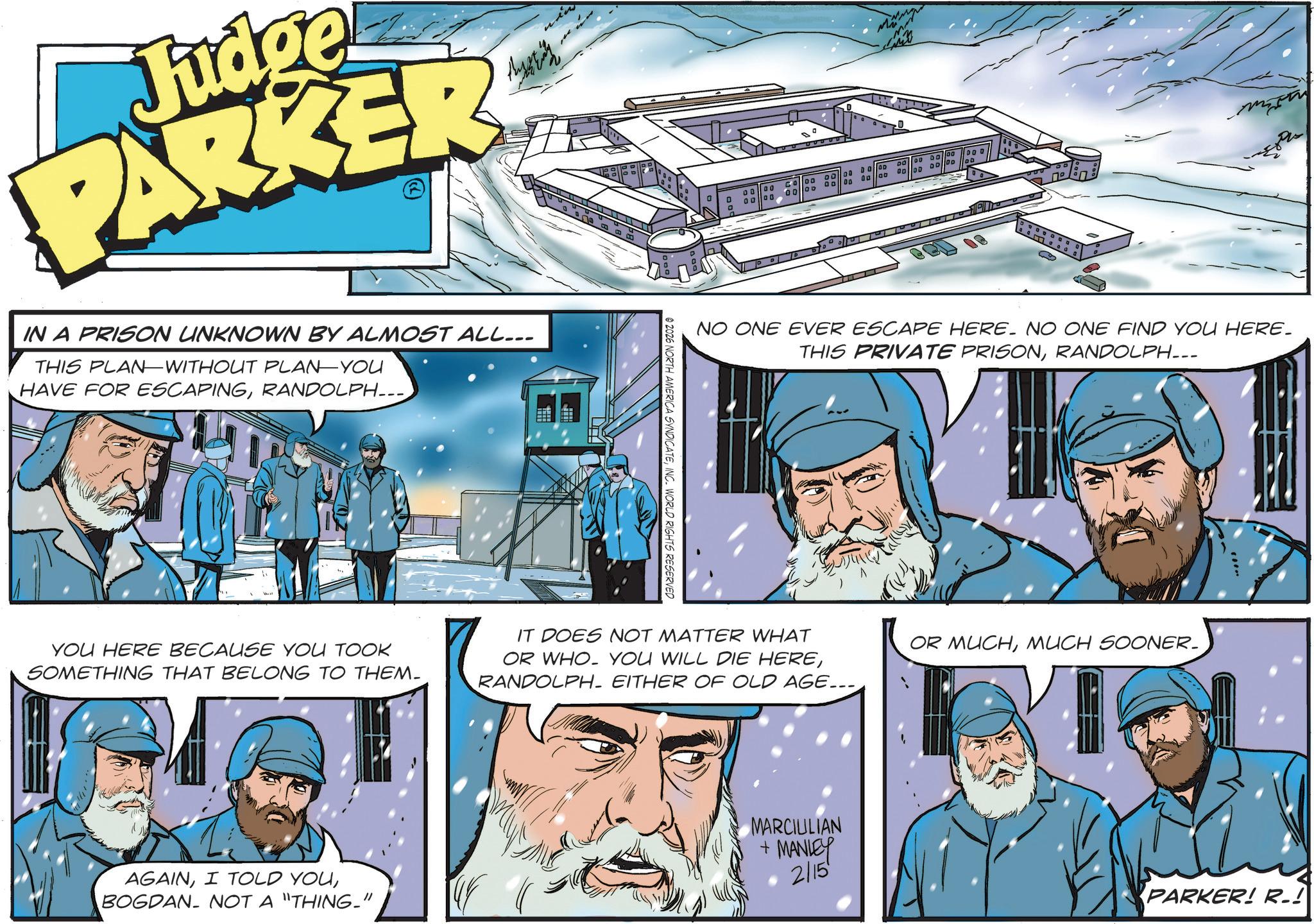 Fiction OCR: Judge PARKER IN A PRISON UNKNOWN BY ALMOST ALL... THIS PLAN-WITHOUT PLAN-YOU HAVE FOR ESCAPINGRANDOLPH--- © 2026 NORTH AMERICA SYNDICATEINC. WORLD RIGHTS RESERVED o 00 0000. 00 CO 00 DO 00 da ab DO Pallap NO ONE EVER ESCAPE HERE. NO ONE FIND YOU HERE. THIS PRIVATE PRISONRANDOLPH... YOU HERE BECAUSE YOU TOOK SOMETHING THAT BELONG TO THEM. IT DOES NOT MATTER WHAT OR WHO YOU WILL DIE HERERANDOLPH. EITHER OF OLD AGE... AGAINBOGDAN. NOT A "THING." MARCIULIAN +MANLEY OR MUCHMUCH SOONER. 2/15 PARKER! R.! Judge PARKER IN A PRISON UNKNOWN BY ALMOST ALL ... THIS PLAN - WITHOUT PLAN - YOU HAVE FOR ESCAPINGRANDOLPH --- © 2026 NORTH AMERICA SYNDICATEINC . WORLD RIGHTS RESERVED o 00 0000 . 00 CO 00 DO 00 da ab DO Pallap NO ONE EVER ESCAPE HERE . NO ONE FIND YOU HERE . THIS PRIVATE PRISONRANDOLPH ... YOU HERE BECAUSE YOU TOOK SOMETHING THAT BELONG TO THEM . IT DOES NOT MATTER WHAT OR WHO YOU WILL DIE HERERANDOLPH . EITHER OF OLD AGE ... AGAINI TOLD YOUBOGDAN . NOT A " THING . " MARCIULIAN + MANLEY OR MUCHMUCH SOONER . 2/15 PARKER ! R. !