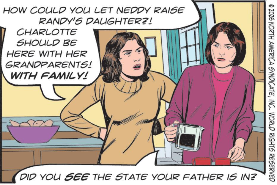 Photo caption OCR: HOW COULD YOU LET NEDDY RAISE RANDY'S DAUGHTER?! CHARLOTTE SHOULD BE HERE WITH HER GRANDPARENTS! WITH FAMILY! © 2026 NORTH AMERICA SYNDICATEINC. WORLD RIGHTS RESERVED DID YOU SEE THE STATE YOUR FATHER IS IN? HOW COULD YOU LET NEDDY RAISE RANDY'S DAUGHTER ?! CHARLOTTE SHOULD BE HERE WITH HER GRANDPARENTS ! WITH FAMILY ! © 2026 NORTH AMERICA SYNDICATEINC . WORLD RIGHTS RESERVED DID YOU SEE THE STATE YOUR FATHER IS IN ?