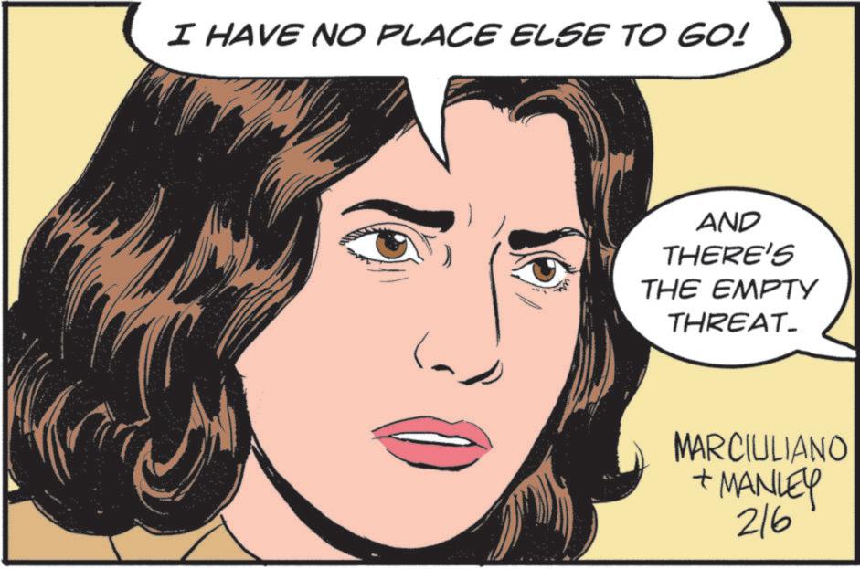 Comics OCR: I HAVE NO PLACE ELSE TO GO! AND THERE'S THE EMPTY THREAT- MARCIULIANO + MANLEY 216 I HAVE NO PLACE ELSE TO GO ! AND THERE'S THE EMPTY THREAT- MARCIULIANO + MANLEY 216
