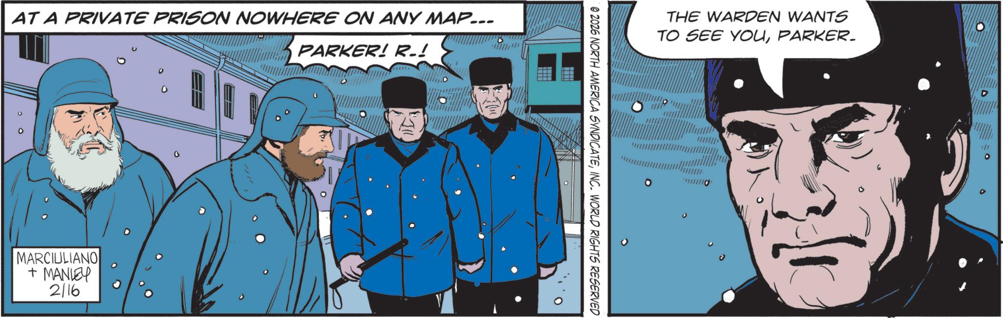 Comic book OCR: AT A PRIVATE PRISON NOWHERE ON ANY MAP... PARKER! R.! 0 9 MARCIULIANO + MANLEY 2/16 # THE WARDEN WANTS TO SEE YOUPARKER_ 10' © 2026 NORTH AMERICA SYNDICATEINC. WORLD RIGHTS RESERVED D AT A PRIVATE PRISON NOWHERE ON ANY MAP ... PARKER ! R. ! 0 9 MARCIULIANO + MANLEY 2/16 # THE WARDEN WANTS TO SEE YOUPARKER_ 10 ' © 2026 NORTH AMERICA SYNDICATEINC . WORLD RIGHTS RESERVED D