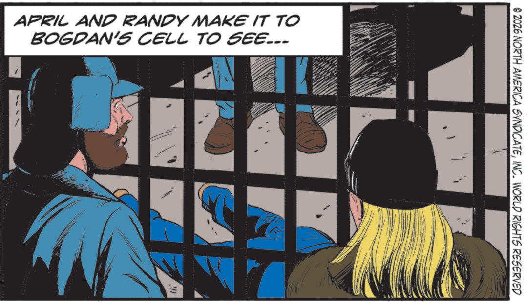 Hero OCR: APRIL AND RANDY MAKE IT TO BOGDAN'S CELL TO SEE... © 2026 NORTH AMERICA SYNDICATEINC. WORLD RIGHTS RESERVED APRIL AND RANDY MAKE IT TO BOGDAN'S CELL TO SEE ... © 2026 NORTH AMERICA SYNDICATEINC . WORLD RIGHTS RESERVED