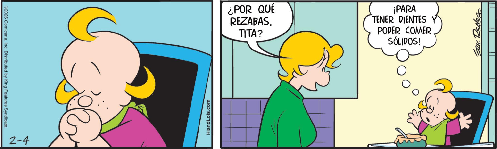 Comics OCR: ©2026 ComicanaInc. Distributed by King Features Syndicate. 2-4 HiandLois.com ¿POR QUÉ REZABASTITA? ¡PARA TENER DIENTES PODER COMER SÓLIDOS! ERIC RENESS © 2026 ComicanaInc. Distributed by King Features Syndicate . 2-4 HiandLois.com ¿ POR QUÉ REZABASTITA ? ¡ PARA TENER DIENTES PODER COMER SÓLIDOS ! ERIC RENESS