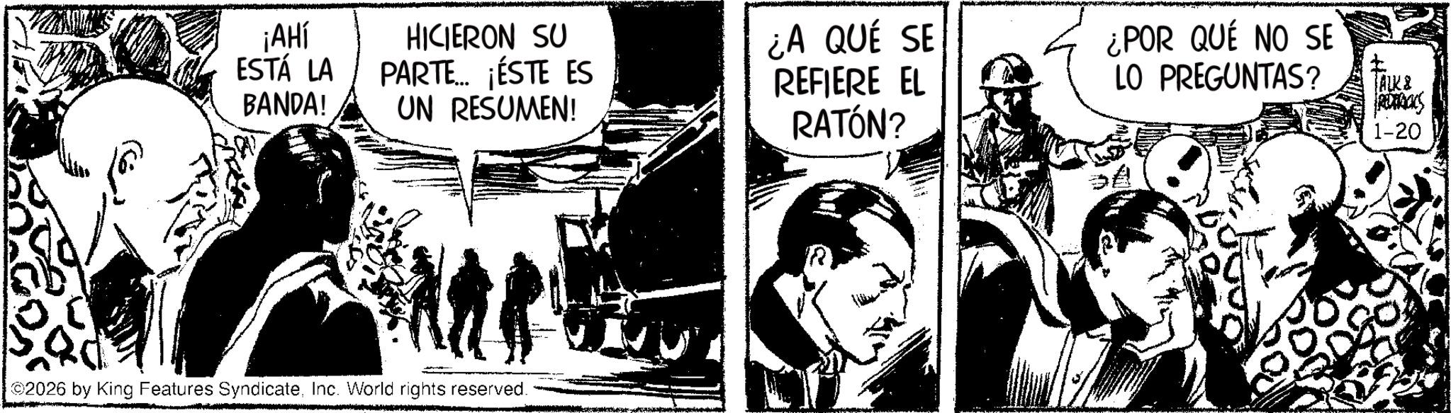 Animation OCR: ¡AHÍ ESTÁ LA BANDA! HICIERON SU PARTE... ¡ÉSTE ES UN RESUMEN! 2026 by King Features SyndicateInc. World rights reserved. ¿A QUÉ SE REFIERE EL RATÓN? ¿POR QUÉ NO SE LO PREGUNTAS? ALK & ROS 1-20 ¡ AHÍ ESTÁ LA BANDA ! HICIERON SU PARTE ... ¡ ÉSTE ES UN RESUMEN ! 2026 by King Features SyndicateInc. World rights reserved . ¿ A QUÉ SE REFIERE EL RATÓN ? ¿ POR QUÉ NO SE LO PREGUNTAS ? ALK & ROS 1-20
