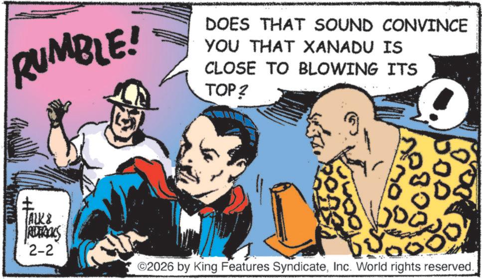 Publication OCR: RUMBLE! TALK & RETROCKS 2-2 DOES THAT SOUND CONVINCE YOU THAT XANADU IS CLOSE TO BLOWING ITS TOP? 500 100 380 ©2026 by King Features SyndicateInc. World rights reserved. RUMBLE ! TALK & RETROCKS 2-2 DOES THAT SOUND CONVINCE YOU THAT XANADU IS CLOSE TO BLOWING ITS TOP ? 500 100 380 © 2026 by King Features SyndicateInc. World rights reserved .