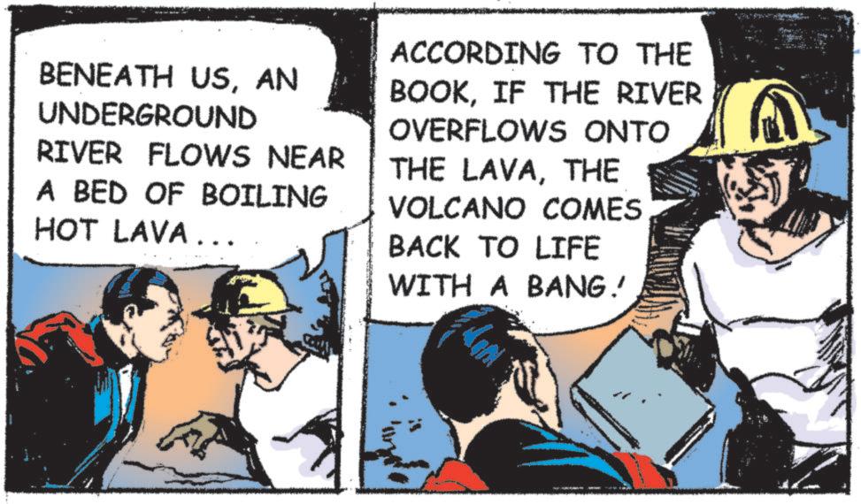 Animated cartoon OCR: BENEATH USAN UNDERGROUND RIVER FLOWS NEAR A BED OF BOILING HOT LAVA.. ACCORDING TO THE BOOKIF THE RIVER OVERFLOWS ONTO THE LAVATHE VOLCANO COMES BACK TO LIFE WITH A BANG! BENEATH USAN UNDERGROUND RIVER FLOWS NEAR A BED OF BOILING HOT LAVA .. ACCORDING TO THE BOOKIF THE RIVER OVERFLOWS ONTO THE LAVATHE VOLCANO COMES BACK TO LIFE WITH A BANG !