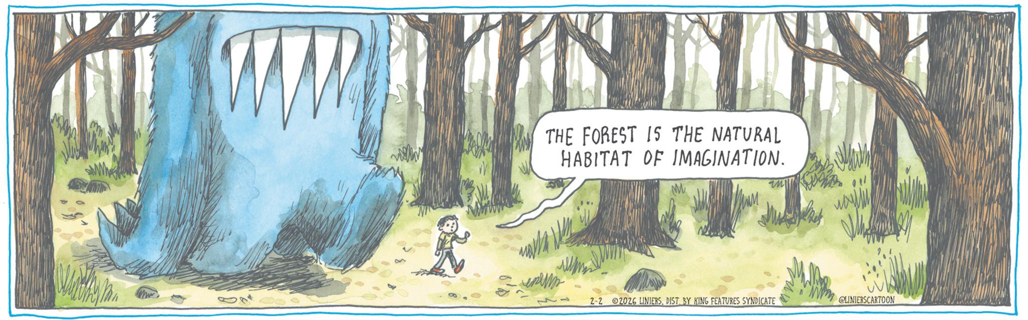 Animation OCR: THE FOREST IS THE NATURAL HABITAT OF IMAGINATION. ?? 2-2 2026 LINIERSDIST. BY KING FEATURES SYNDICATE @LINIERSCARTOON THE FOREST IS THE NATURAL HABITAT OF IMAGINATION . ?? 2-2 2026 LINIERSDIST . BY KING FEATURES SYNDICATE @LINIERSCARTOON