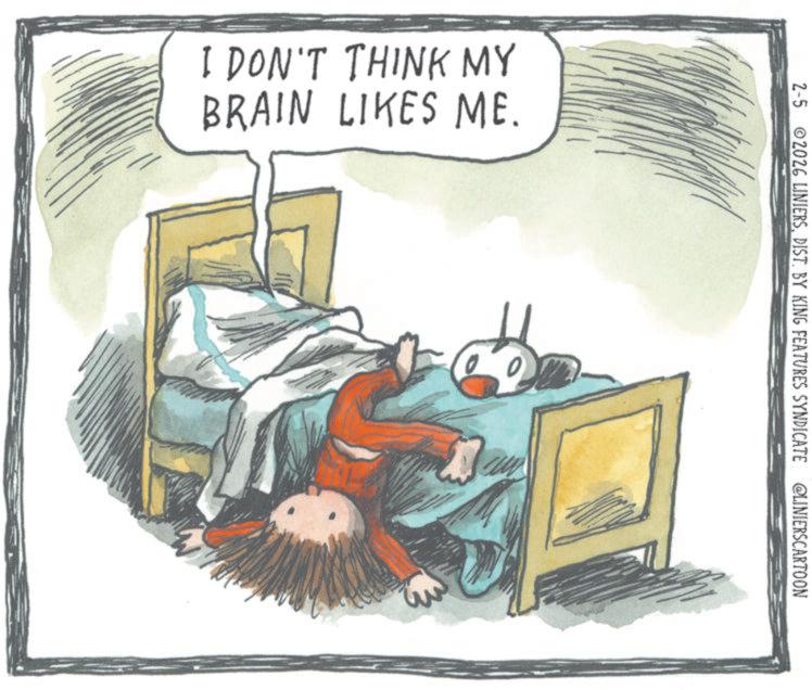 Child art OCR: 2-5 2026 LINIERSDIST. BY KING FEATURES SYNDICATE @LINIERSCARTOON I DON'T THINK MY BRAIN LIKES ME. r 2-5 2026 LINIERSDIST . BY KING FEATURES SYNDICATE @LINIERSCARTOON I DON'T THINK MY BRAIN LIKES ME . r