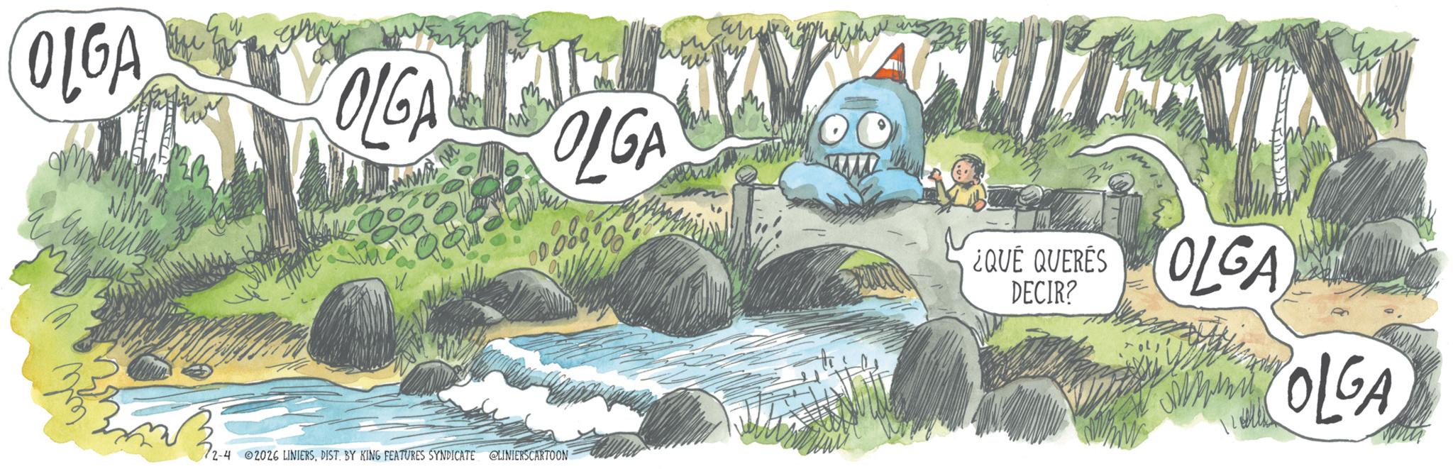 Fiction OCR: OLGA gray OLGA MA OLGA 2-4 2026 LINIERSDIST. BY KING FEATURES SYNDICATE @LINIERSCARTOON ¿QUÉ QUERÉS DECIR? QUERES OLGA 14 OLGA OLGA gray OLGA MA OLGA 2-4 2026 LINIERSDIST . BY KING FEATURES SYNDICATE @LINIERSCARTOON ¿ QUÉ QUERÉS DECIR ? QUERES OLGA 14 OLGA