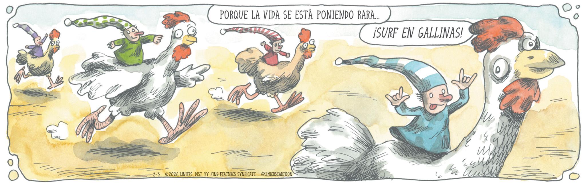 Fiction OCR: PORQUE LA VIDA SE ESTÁ PONIENDO RARA... ISURF EN GALLINAS! -2-3 2026 LINIERSDIST. BY KING FEATURES SYNDICATE @LINIERSCARTOON D PORQUE LA VIDA SE ESTÁ PONIENDO RARA ... ISURF EN GALLINAS ! -2-3 2026 LINIERSDIST . BY KING FEATURES SYNDICATE @LINIERSCARTOON D
