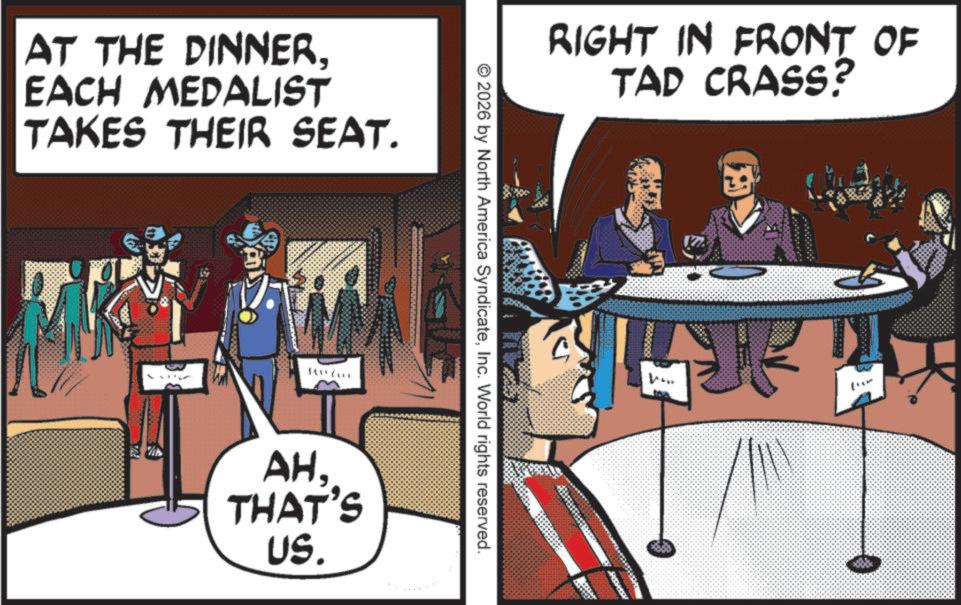 Fictional character OCR: AT THE DINNEREACH MEDALIST TAKES THEIR SEAT. 1414 ( AHTHAT'S US. RIGHT IN FRONT OF TAD CRASS? © 2026 by North America SyndicateInc. World rights reserved. ? AT THE DINNEREACH MEDALIST TAKES THEIR SEAT . 1414 ( AHTHAT'S US . RIGHT IN FRONT OF TAD CRASS ? © 2026 by North America SyndicateInc. World rights reserved . ?