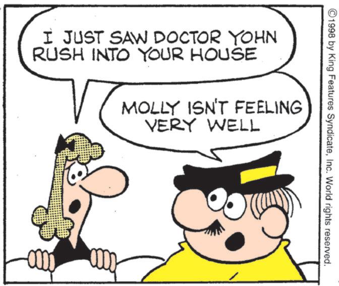 Animated cartoon OCR: ©1998 by King Features SyndicateInc. World rights reserved. I JUST SAW DOCTOR YOHN RUSH INTO YOUR HOUSE MOLLY ISN'T FEELING VERY WELL 0000 © 1998 by King Features SyndicateInc. World rights reserved . I JUST SAW DOCTOR YOHN RUSH INTO YOUR HOUSE MOLLY ISN'T FEELING VERY WELL 0000