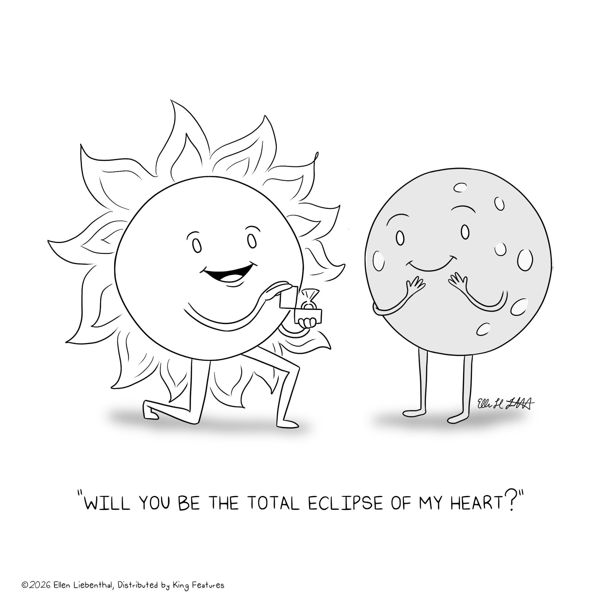 Diagram OCR: Ô 0 C El "WILL YOU BE THE TOTAL ECLIPSE OF MY HEART?" ©2026 Ellen LiebenthalDistributed by King Features Ô 0 C El " WILL YOU BE THE TOTAL ECLIPSE OF MY HEART ? " © 2026 Ellen LiebenthalDistributed by King Features