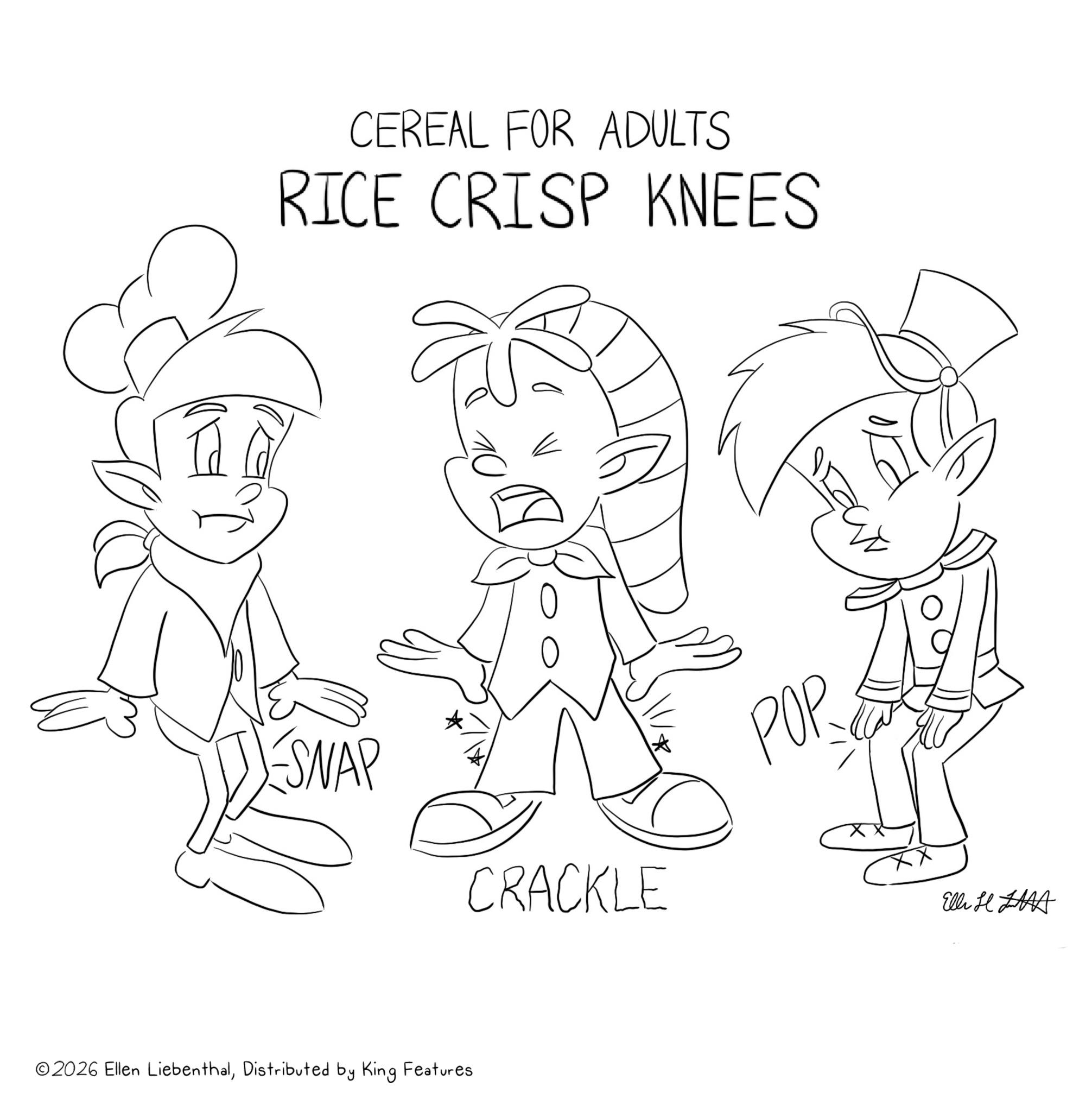 Coloring book OCR: CEREAL FOR ADULTS RICE CRISP KNEES SNAP ©2026 Ellen LiebenthalDistributed by King Features CRACKLE POP Elli H CEREAL FOR ADULTS RICE CRISP KNEES SNAP © 2026 Ellen LiebenthalDistributed by King Features CRACKLE POP Elli H