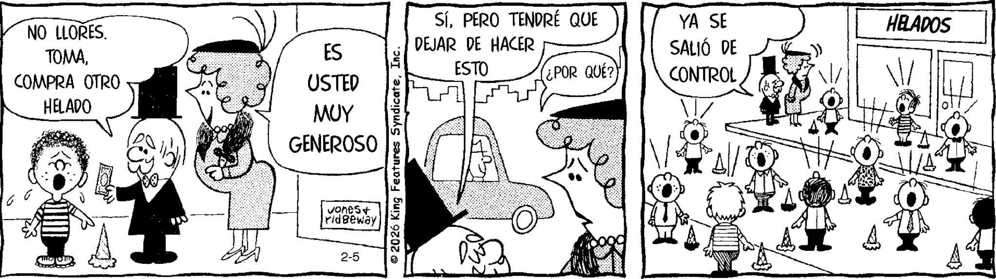 Animation OCR: NO LLORES. TOMACOMPRA OTRO HELADO ES USTED ??? GENEROSO Jones+ ridgeway 2-5 © 2026 King Features SyndicateInc. SÍPERO TENDRÉ QUE DEJAR DE HACER ESTO (¿POR QUÉ?) YA SE SALIÓ DE CONTROL HELADOS NO LLORES . TOMACOMPRA OTRO HELADO ES USTED ??? GENEROSO Jones + ridgeway 2-5 © 2026 King Features SyndicateInc. SÍPERO TENDRÉ QUE DEJAR DE HACER ESTO ( ¿ POR QUÉ ? ) YA SE SALIÓ DE CONTROL HELADOS