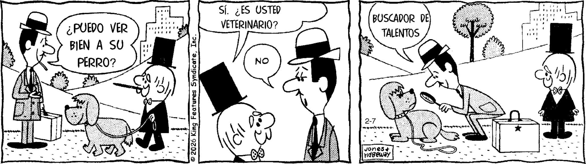 Comic book OCR: ¿PUEDO VER BIEN A SU PERRO? 2026 King Features SyndicateInc. Sí. ¿ES USTED VETERINARIO? ??? ??? NO 2-7 BUSCADOR DE TALENTOS Jones+ ridgeway ¿ PUEDO VER BIEN A SU PERRO ? 2026 King Features SyndicateInc. Sí . ¿ ES USTED VETERINARIO ? ??? ??? NO 2-7 BUSCADOR DE TALENTOS Jones + ridgeway