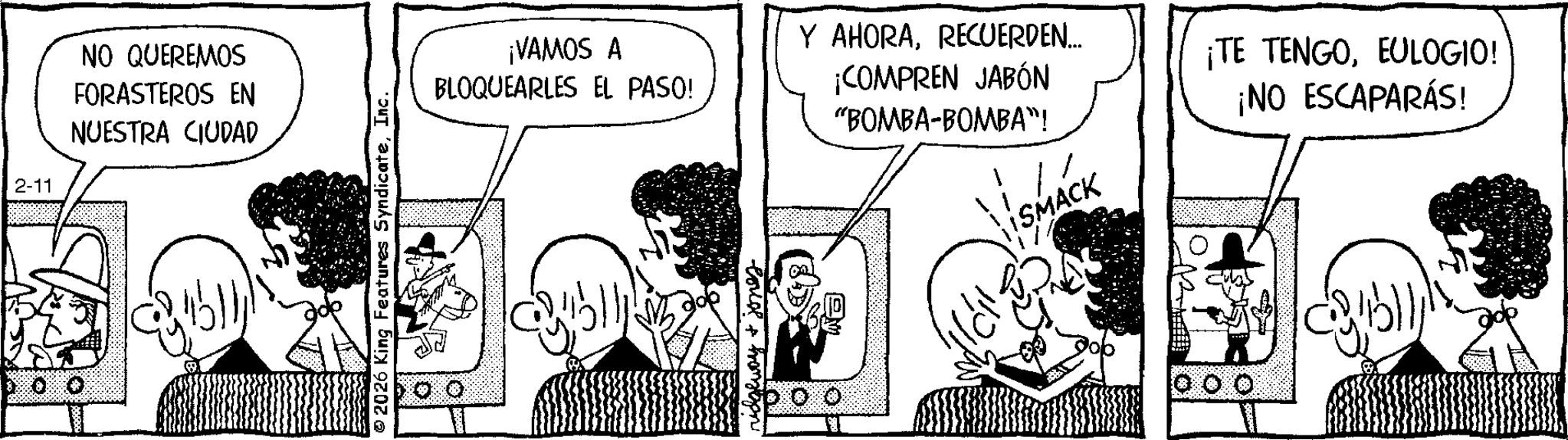 Animation OCR: 2-11 NO QUEREMOS FORASTEROS EN NUESTRA CIUDAD © 2026 King Features SyndicateInc. ¡VAMOS A BLOQUEARLES EL PASO! Y AHORARECUERDEN... ¡COMPREN JABÓN "BOMBA-BOMBA"! SMACK ¡TE TENGOEULOGIO! ¡NO ESCAPARÁS! loud & homo 2-11 NO QUEREMOS FORASTEROS EN NUESTRA CIUDAD © 2026 King Features SyndicateInc. ¡ VAMOS A BLOQUEARLES EL PASO ! Y AHORARECUERDEN ... ¡ COMPREN JABÓN " BOMBA - BOMBA " ! SMACK ¡ TE TENGOEULOGIO ! ¡ NO ESCAPARÁS ! loud & homo