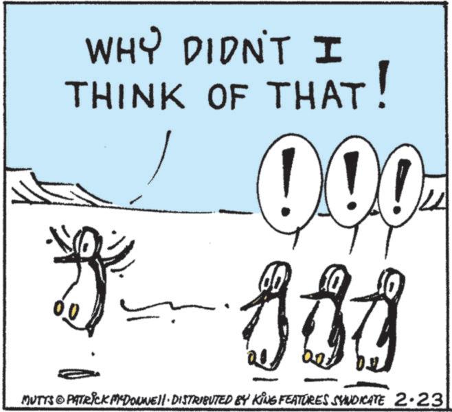 Drawing OCR: WHY DIDN'T I THINK OF THAT! -0.00- 000 MUTTS © PATRICK MYDONNE!!· DISTRIBUTED BY KING FEATURES SYNDICATE 2.23 WHY DIDN'T I THINK OF THAT ! -0.00- 000 MUTTS © PATRICK MYDONNE !! · DISTRIBUTED BY KING FEATURES SYNDICATE 2.23