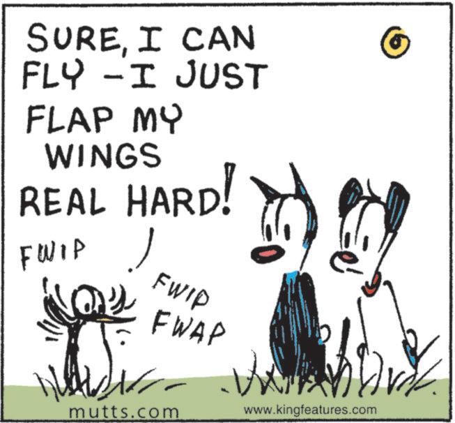 Child art OCR: SUREI CAN FLY - I JUST FLAP MY WINGS REAL HARD! FWIPFWIP you FWAP you www www.kingfeatures.com mutts.com SUREI CAN FLY - I JUST FLAP MY WINGS REAL HARD ! FWIPFWIP you FWAP you www www.kingfeatures.com mutts.com