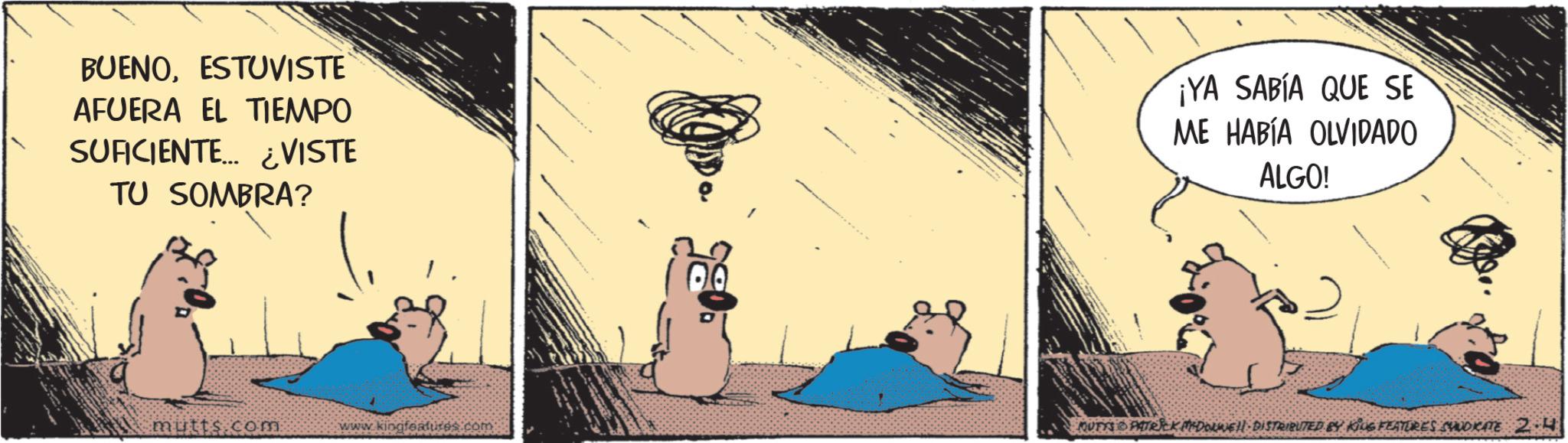 Publication OCR: BUENOESTUVISTE AFUERA EL TIEMPO SUFICIENTE... ¿VISTE TU SOMBRA? ¡YA SABÍA QUE SE ME HABÍA OLVIDADO ALGO! mutts com www.kingfeatures.com MUTTS & PATRICK MEDOLWELL-DISTRIBUTED BY KING FEATURES SYNDICATE 2.4 BUENOESTUVISTE AFUERA EL TIEMPO SUFICIENTE ... ¿ VISTE TU SOMBRA ? ¡ YA SABÍA QUE SE ME HABÍA OLVIDADO ALGO ! mutts com www.kingfeatures.com MUTTS & PATRICK MEDOLWELL - DISTRIBUTED BY KING FEATURES SYNDICATE 2.4