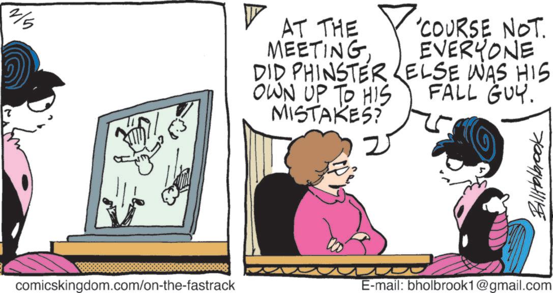 Graphics OCR: 2/5 V AT THE MEETING 'COURSE NOT. EVERYONE FALL GUY. DID PHINSTER LELSE WAS HIS OWN UP TO HIS MISTAKES? 70091941118 comicskingdom.com/on-the-fastrack E-mail: bholbrook1@gmail.com 2/5 V AT THE MEETING ' COURSE NOT . EVERYONE FALL GUY . DID PHINSTER LELSE WAS HIS OWN UP TO HIS MISTAKES ? 70091941118 comicskingdom.com/on-the-fastrack E - mail : bholbrook1@gmail.com