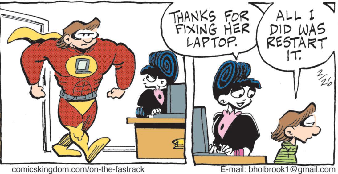 Drawing OCR: comicskingdom.com/on-the-fastrack THANKS FOR FIXING HER LAPTOP. On ALL 1 DID WAS RESTART IT. ? 26 E-mail: bholbrook1@gmail.com comicskingdom.com/on-the-fastrack THANKS FOR FIXING HER LAPTOP . On ALL 1 DID WAS RESTART IT . ? 26 E - mail : bholbrook1@gmail.com