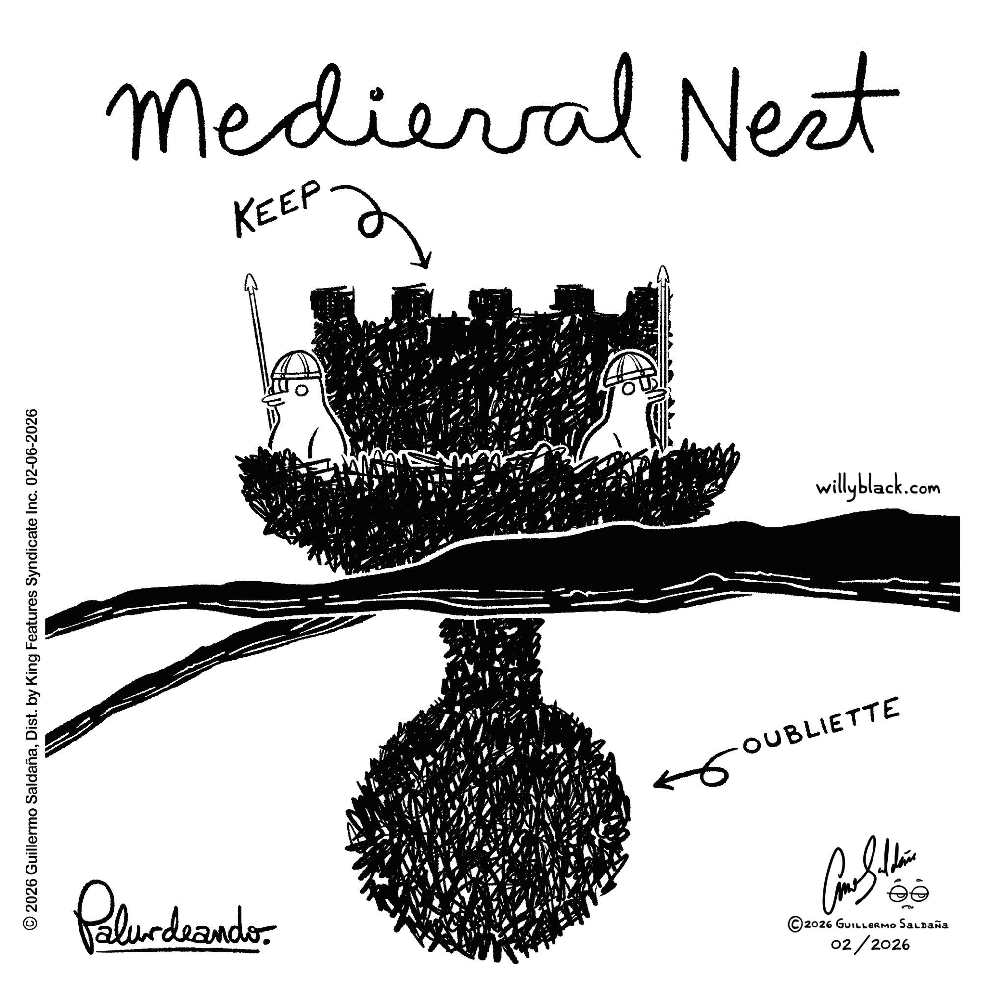 Clip art OCR: © 2026 Guillermo SaldañaDist. by King Features Syndicate Inc. 02-06-2026 Medieval Nest KEEP OUBLIETTE Palurdeando 02/2026 ©2026 GUILLERMO SALDAÑA willyblack.com © 2026 Guillermo SaldañaDist . by King Features Syndicate Inc. 02-06-2026 Medieval Nest KEEP OUBLIETTE Palurdeando 02/2026 © 2026 GUILLERMO SALDAÑA willyblack.com