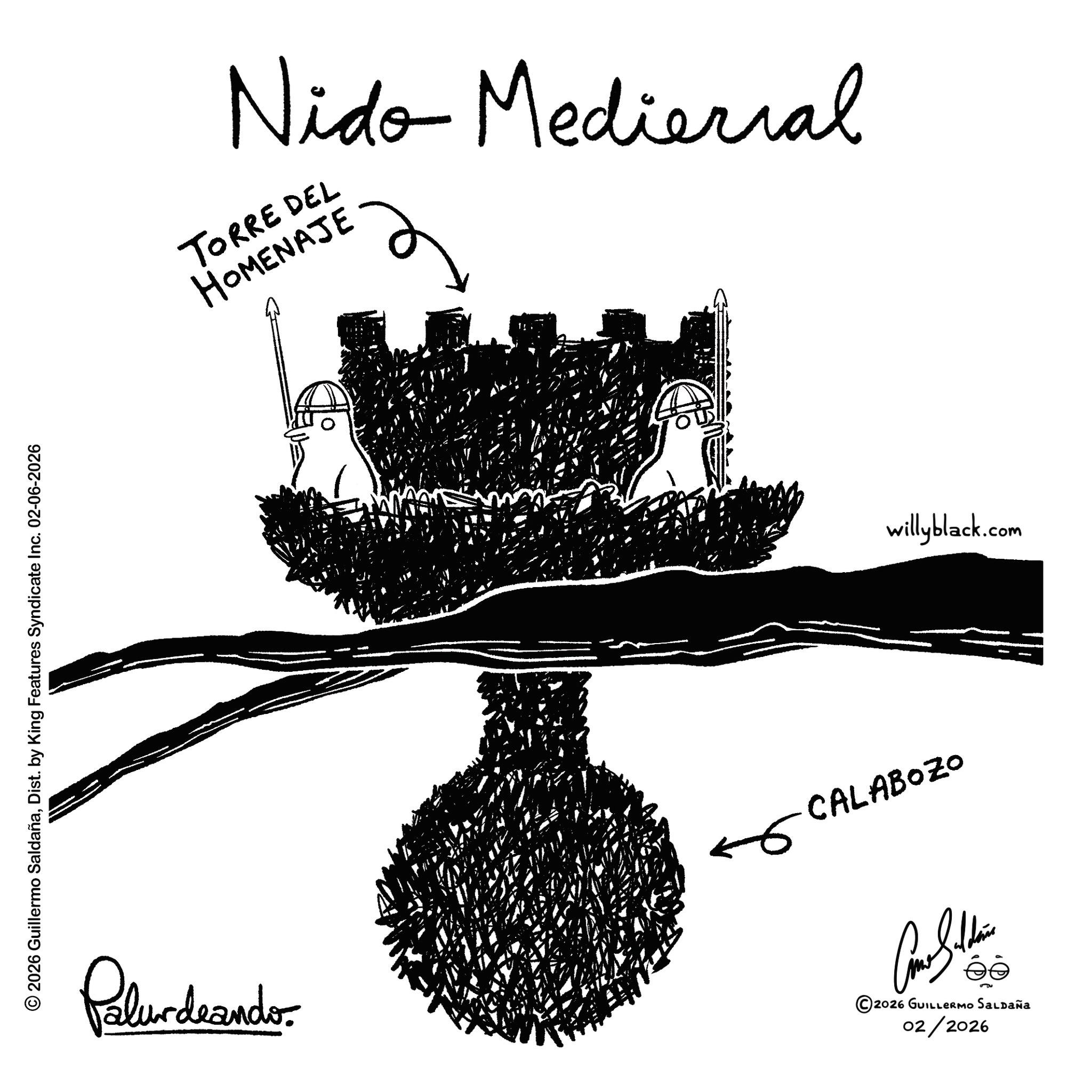 Graphic design OCR: © 2026 Guillermo SaldañaDist. by King Features Syndicate Inc. 02-06-2026 Nido Medierial TORRE DEL HOMENAJE CALABOZO Palurdeando ©2026 GUILLERMO SALDAÑA 02/2026 willyblack.com © 2026 Guillermo SaldañaDist . by King Features Syndicate Inc. 02-06-2026 Nido Medierial TORRE DEL HOMENAJE CALABOZO Palurdeando © 2026 GUILLERMO SALDAÑA 02/2026 willyblack.com