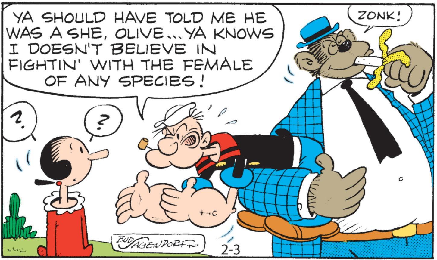 Animation OCR: YA SHOULD HAVE TOLD ME HE WAS A SHEOLIVE... YA KNOWS I DOESN'T BELIEVE IN FIGHTIN' WITH THE FEMALE OF ANY SPECIES! 2 ? ZONK! FUDAGENPORT 2-3 YA SHOULD HAVE TOLD ME HE WAS A SHEOLIVE ... YA KNOWS I DOESN'T BELIEVE IN FIGHTIN ' WITH THE FEMALE OF ANY SPECIES ! 2 ? ZONK ! FUDAGENPORT 2-3