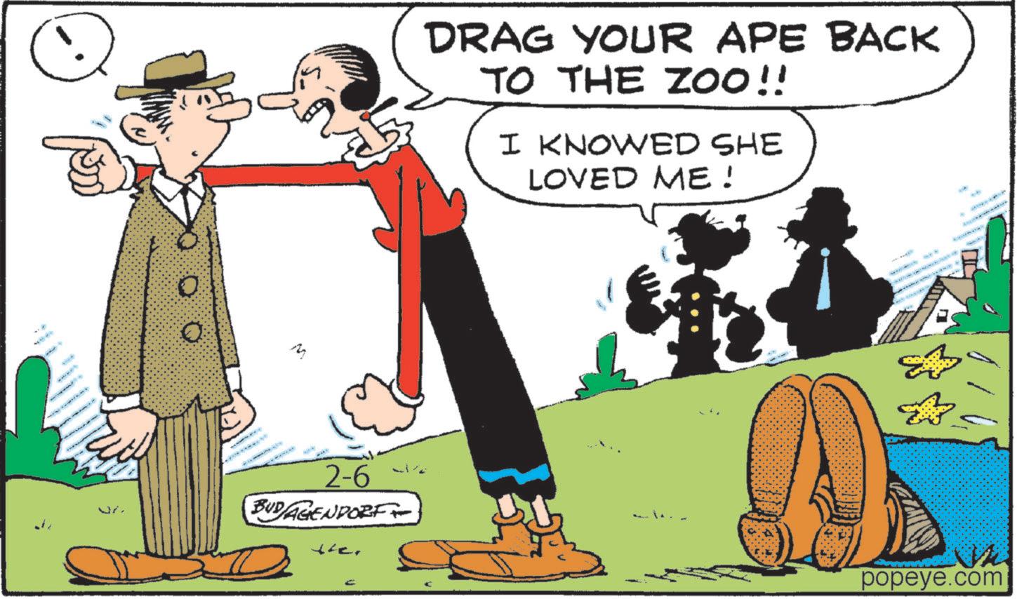 Fiction OCR: 07. O DRAG YOUR APE BACK TO THE ZOO!! I KNOWED SHE LOVED ME! ? 2-6 BUDAGENDORF+ ¿fepopeye.com 07 . O DRAG YOUR APE BACK TO THE ZOO !! I KNOWED SHE LOVED ME ! ? 2-6 BUDAGENDORF + ¿ fe