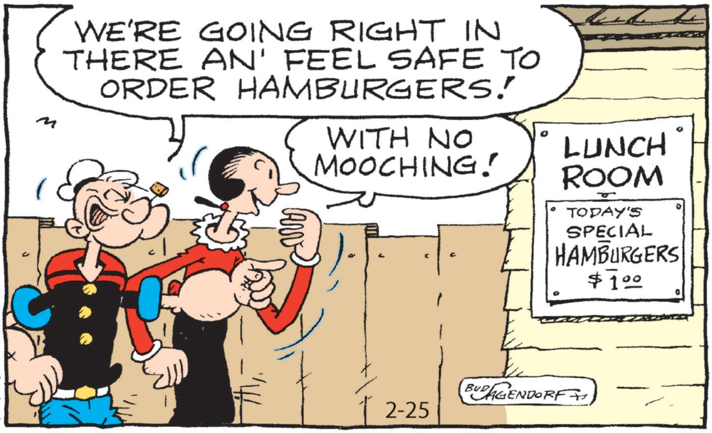 Comic book OCR: M WE'RE GOING RIGHT IN THERE AN' FEEL SAFE TO ORDER HAMBURGERS! WITH NO MOOCHING! LUNCH ROOM TODAY'S SPECIAL HAMBURGERS $100 BUD AGENDORF 2-25 M WE'RE GOING RIGHT IN THERE AN ' FEEL SAFE TO ORDER HAMBURGERS ! WITH NO MOOCHING ! LUNCH ROOM TODAY'S SPECIAL HAMBURGERS $ 100 BUD AGENDORF 2-25