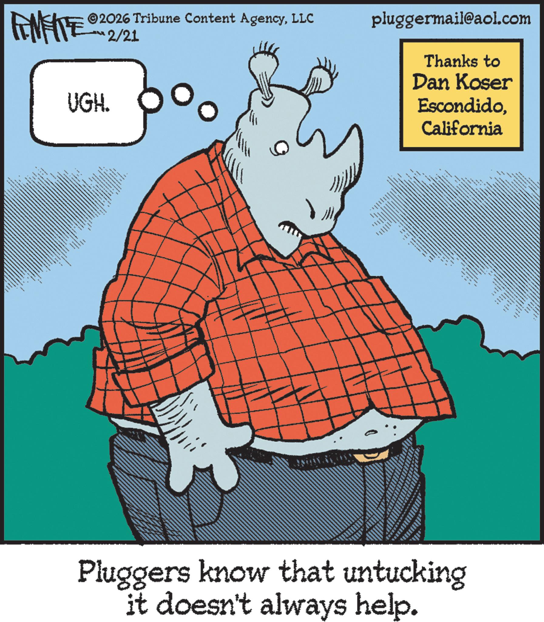 Comic book OCR: ©2026 Tribune Content AgencyLLC FENFITE 2/21 UGH. pluggermail@aol.com Thanks to Dan Koser EscondidoCalifornia Y wwwwwwww wwwwww Pluggers know that untucking it doesn't always help. © 2026 Tribune Content AgencyLLC FENFITE 2/21 UGH . pluggermail@aol.com Thanks to Dan Koser EscondidoCalifornia Y wwwwwwww wwwwww Pluggers know that untucking it doesn't always help .