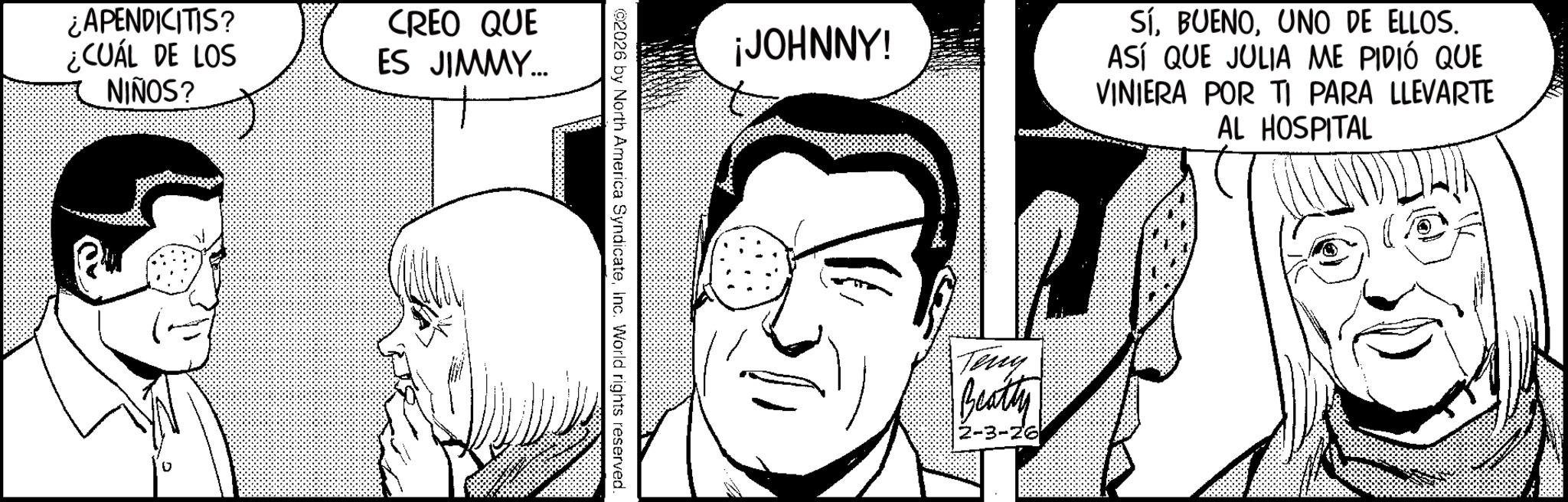 Comic book OCR: ¿APENDICITIS? ¿CUÁL DE LOS NIÑOS? CREO QUE ES JIMMY... ¡JOHNNY! SíUNO DE ELLOS. ASÍ QUE JULIA ME PIDIÓ QUE VINIERA POR TI PARA LLEVARTE AL HOSPITAL @2026 by North America SyndicateInc. World rights reserved. Teng Beatty ¿ APENDICITIS ? ¿ CUÁL DE LOS NIÑOS ? CREO QUE ES JIMMY ... ¡ JOHNNY ! SíUNO DE ELLOS . ASÍ QUE JULIA ME PIDIÓ QUE VINIERA POR TI PARA LLEVARTE AL HOSPITAL @ 2026 by North America SyndicateInc. World rights reserved . Teng Beatty