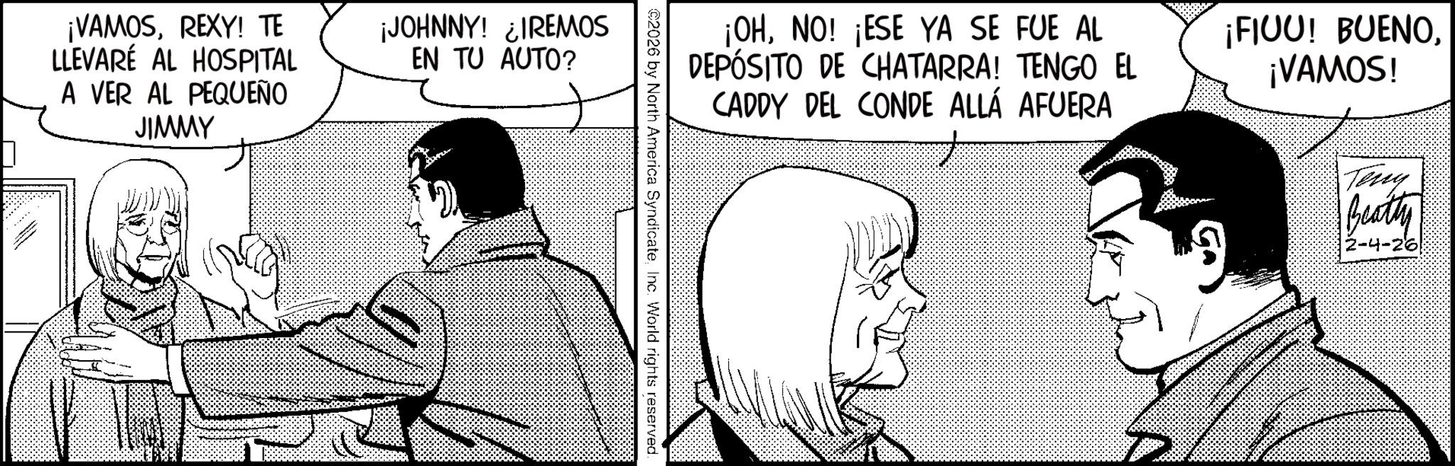 Line art OCR: ¡VAMOSREXY! TE LLEVARÉ AL HOSPITAL A VER AL PEQUEÑO JIMMY ¡JOHNNY! ¿IREMOS EN TU AUTO? ¡OHNO! ¡ESE YA SE FUE AL DEPÓSITO DE CHATARRA! TENGO EL CADDY DEL CONDE ALLÁ AFUERA ¡FIUU! BUENO¡VAMOS! 2026 by North America SyndicateInc. World rights reserved. Teny Beatty 2-4-26 ¡ VAMOSREXY ! TE LLEVARÉ AL HOSPITAL A VER AL PEQUEÑO JIMMY ¡ JOHNNY ! ¿ IREMOS EN TU AUTO ? ¡ OHNO ! ¡ ESE YA SE FUE AL DEPÓSITO DE CHATARRA ! TENGO EL CADDY DEL CONDE ALLÁ AFUERA ¡ FIUU ! BUENO¡ VAMOS ! 2026 by North America SyndicateInc. World rights reserved . Teny Beatty 2-4-26