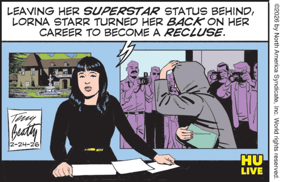 Animated cartoon OCR: LEAVING HER SUPERSTAR STATUS BEHINDLORNA STARR TURNED HER BACK ON HER CAREER TO BECOME A RECLUSE. ©2026 by North America SyndicateInc. World rights reserved. Teny Beatty 12-24-26 HU LIVE LEAVING HER SUPERSTAR STATUS BEHINDLORNA STARR TURNED HER BACK ON HER CAREER TO BECOME A RECLUSE . © 2026 by North America SyndicateInc. World rights reserved . Teny Beatty 12-24-26 HU LIVE