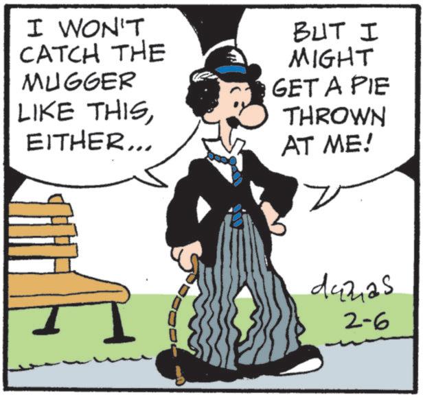 Animated cartoon OCR: I WON'T CATCH THE MUGGER LIKE THISEITHER... BUT I MIGHT GET A PIE THROWN AT ME! I dazas 2-6 I WON'T CATCH THE MUGGER LIKE THISEITHER ... BUT I MIGHT GET A PIE THROWN AT ME ! I dazas 2-6