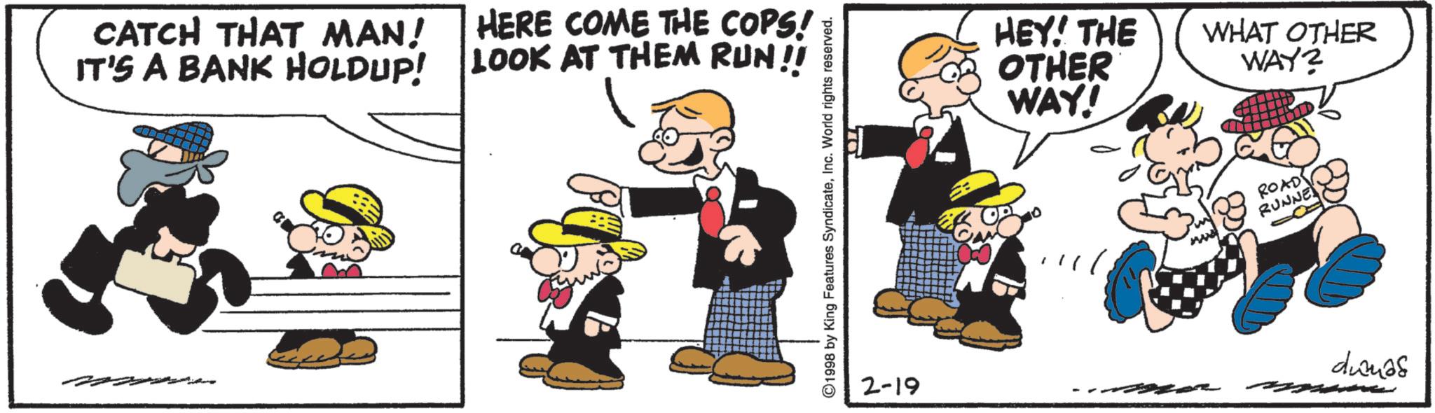 Comic book OCR: CATCH THAT MAN! IT'S A BANK HOLDUP! HERE COME THE COPS! LOOK AT THEM RUN!! HEY! THE OTHER WAY! 2-19 WHAT OTHER WAY? ROAD RUNNE dunas CATCH THAT MAN ! IT'S A BANK HOLDUP ! HERE COME THE COPS ! LOOK AT THEM RUN !! HEY ! THE OTHER WAY ! 2-19 WHAT OTHER WAY ? ROAD RUNNE dunas