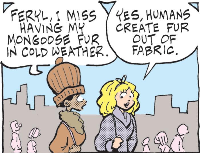 Fictional character OCR: FERYL FERYLI MISS HAVING MY MONGOOSE FUR IN COLD WEATHER. YESHUMANS CREATE FUR OUT OF FABRIC. FERYL FERYLI MISS HAVING MY MONGOOSE FUR IN COLD WEATHER . YESHUMANS CREATE FUR OUT OF FABRIC .