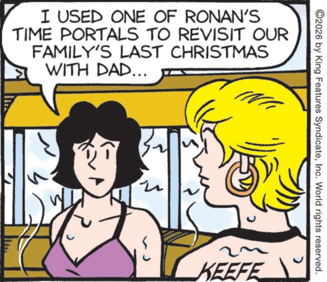 Animated cartoon OCR: I USED ONE OF RONAN'S TIME PORTALS TO REVISIT OUR FAMILY'S LAST CHRISTMAS WITH DAD... C ?? KEEFE ©2026 by King Features SyndicateInc. World rights reserved. I USED ONE OF RONAN'S TIME PORTALS TO REVISIT OUR FAMILY'S LAST CHRISTMAS WITH DAD ... C ?? KEEFE © 2026 by King Features SyndicateInc. World rights reserved .
