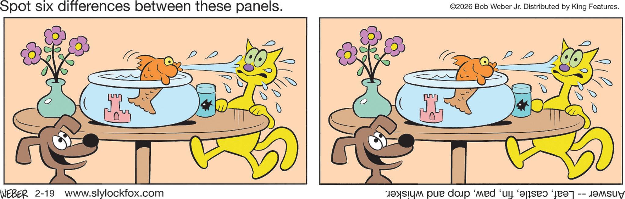 Paw OCR: Spot six differences between these panels. ©2026 Bob Weber Jr. Distributed by King Features. WEBER 2-19 www.slylockfox.com a par do med i sed ‘fr?t -- j Spot six differences between these panels . © 2026 Bob Weber Jr. Distributed by King Features . WEBER 2-19 www.slylockfox.com a par do med i sed ‘ fr?t -- j