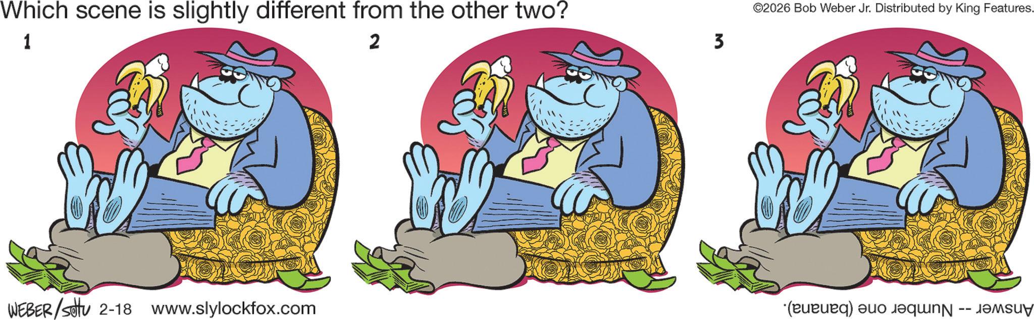 Animated cartoon OCR: Which scene is slightly different from the other two? 1 2 ©2026 Bob Weber Jr. Distributed by King Features. 3 WEBER/settu 2-18 www.slylockfox.com (d) - Which scene is slightly different from the other two ? 1 2 © 2026 Bob Weber Jr. Distributed by King Features . 3 WEBER / settu 2-18 www.slylockfox.com ( d ) -