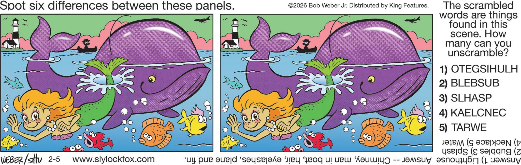 Fiction OCR: Spot six differences between these panels. 0000 WEBER/Sotu 2-5 www.slylockfox.com 0° ©2026 Bob Weber Jr. Distributed by King Features. i par saya ada bay on a da The scrambled words are things found in this scene. How many can you unscramble? 1) OTEGSIHULH 2) BLEBSUB 3) SLHASP 4) KAELCNEC 5) TARWE ?? (N (+ y Spot six differences between these panels . 0000 WEBER / Sotu 2-5 www.slylockfox.com 0 ° © 2026 Bob Weber Jr. Distributed by King Features . i par saya ada bay on a da The scrambled words are things found in this scene . How many can you unscramble ? 1 ) OTEGSIHULH 2 ) BLEBSUB 3 ) SLHASP 4 ) KAELCNEC 5 ) TARWE ?? ( N ( + y