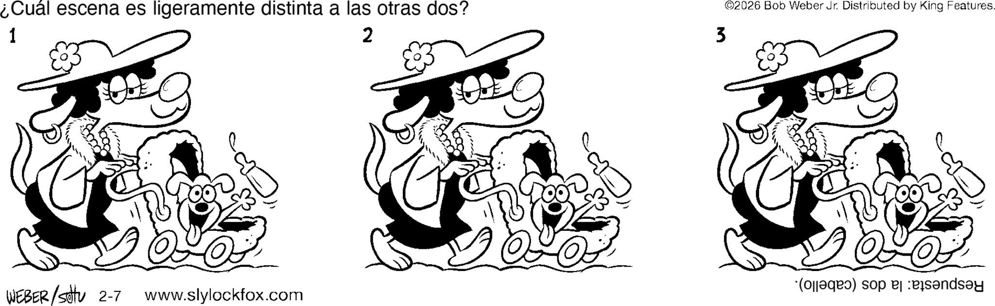 Monochrome OCR: ¿Cuál escena es ligeramente distinta a las otras dos? 1 2 WEBER /sotu 2-7 www.slylockfox.com ©2026 Bob Weber Jr. Distributed by King Features. 3 *(Ol?qa?) sop ej :eås?nds?y ¿ Cuál escena es ligeramente distinta a las otras dos ? 1 2 WEBER / sotu 2-7 www.slylockfox.com © 2026 Bob Weber Jr. Distributed by King Features . 3 * ( Ol?qa? ) sop ej : eås?nds?y