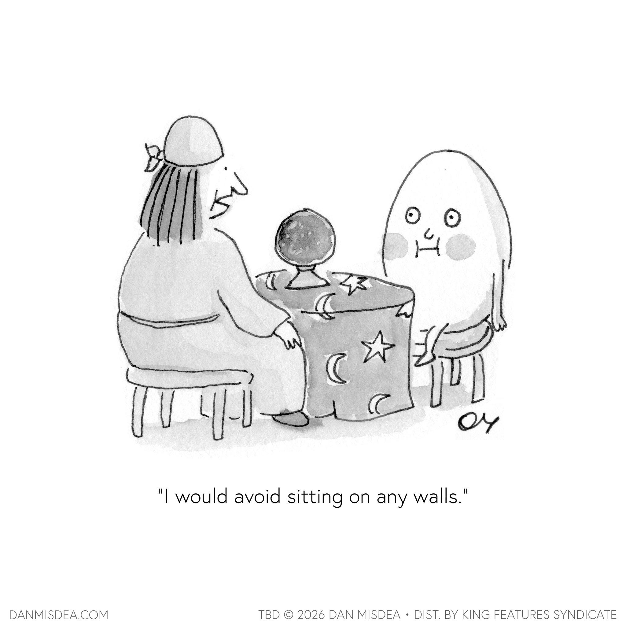 Fictional character OCR: H 41-0. "I would avoid sitting on any walls." ?? DANMISDEA.COM TBD 2026 DAN MISDEA • DIST. BY KING FEATURES SYNDICATE H 41-0 . " I would avoid sitting on any walls . " ?? DANMISDEA.COM TBD 2026 DAN MISDEA • DIST . BY KING FEATURES SYNDICATE